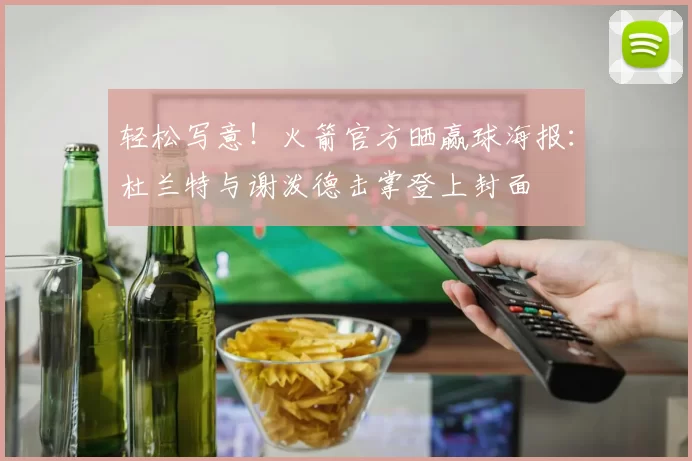 轻松写意!火箭官方晒赢球海报:杜兰特与谢泼德击掌登上封面