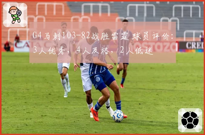 G4马刺103-82战胜雷霆 球员评价：3人优秀，4人及格，2人低迷