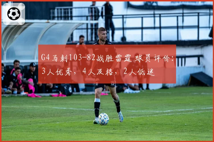 G4马刺103-82战胜雷霆 球员评价：3人优秀，4人及格，2人低迷